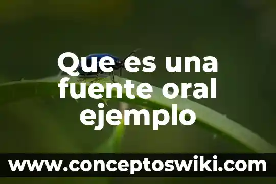 Que es una fuente de un texto 5 Que es una fuente oral ejemplo