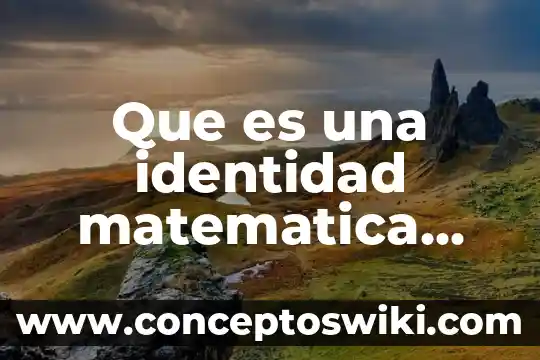 Que es una identidad tipos de contabilidad 3 Que es una identidad matematica yahoo