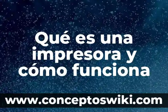 Que es y como funciona el tip31c 5 Qué es una impresora y cómo funciona