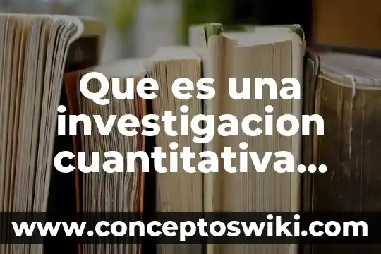 Que es la investigacion cuantitativa o metodologia cuantitativa 6 Que es una investigacion cuantitativa ejemplos