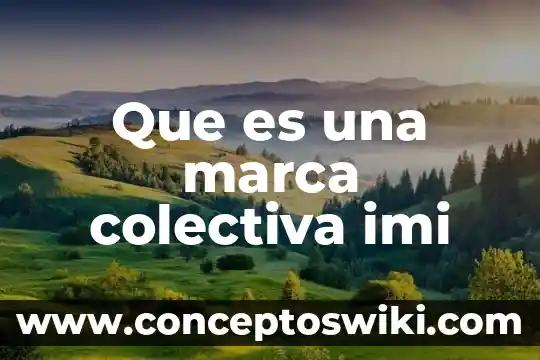 Marca que es y significa 6 Que es una marca colectiva imi