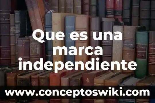 Marca que es y significa 3 Que es una marca independiente