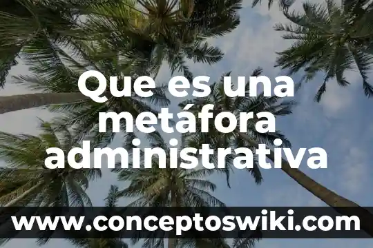 Que es herramienta administrativa foda 5 Que es una metáfora administrativa