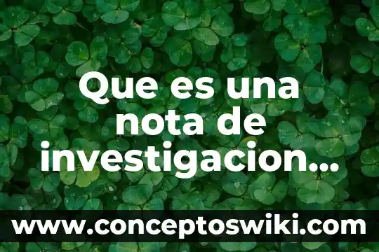 Qué es la investigación documental 8 Que es una nota de investigacion cientifica
