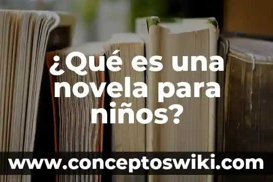 Que es el sistema nervioso humano para niños 3 ¿Qué es una novela para niños?