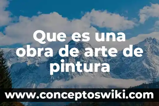 Que es el arte churrigueresco y sus caracteristicas 4 Que es una obra de arte de pintura