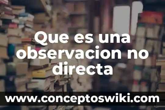 Que es la tecnica de observacion especifica biblicamente 4 Que es una observacion no directa