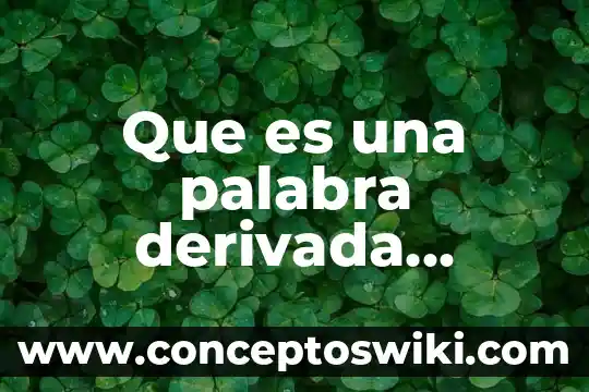 Que es derivada fisica 7 Que es una palabra derivada ejemplos