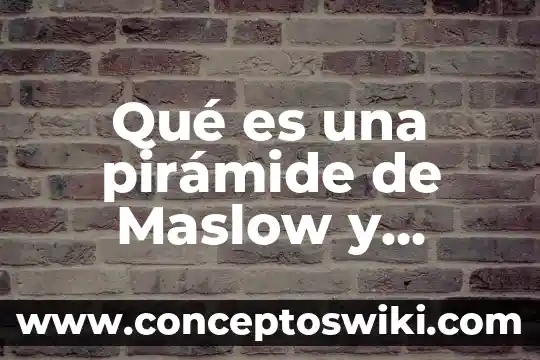 Que es lo que habla maslow sobre el amor 5 Qué es una pirámide de Maslow y características