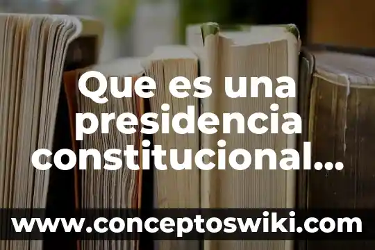 Qué es un artículo constitucional ambiental 7 Que es una presidencia constitucional mexico