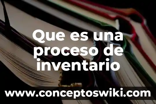 Qué es el proceso de marchitación 5 Que es una proceso de inventario