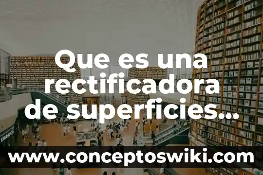 709155088De176de27 que es 5 Que es una rectificadora de superficies planas horizontales