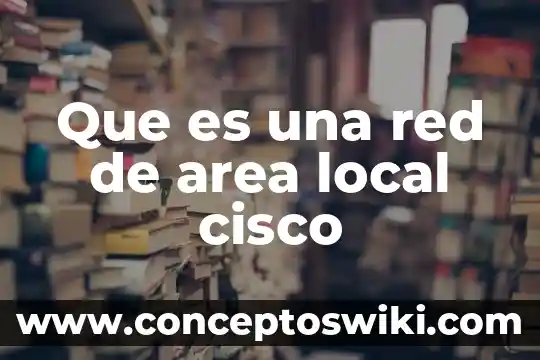 Que es e area de una figura 3 Que es una red de area local cisco