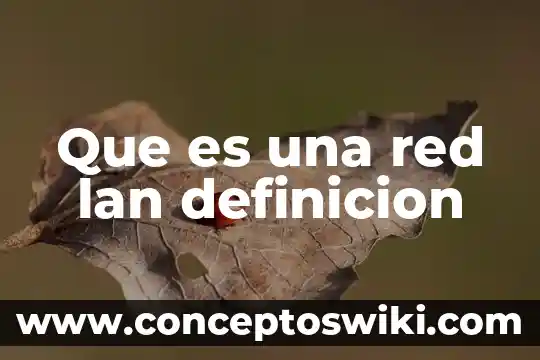 Que es una red lan ventajas y desventajas 7 Que es una red lan definicion