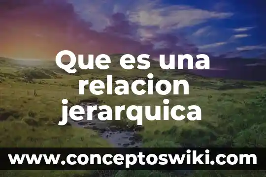 Que es relacion ldl/hdl 3 Que es una relacion jerarquica