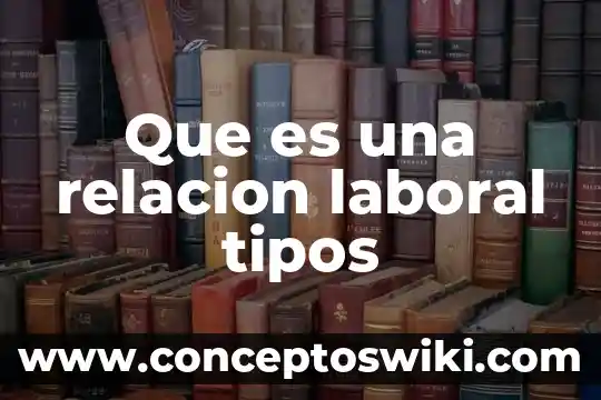 Que es la escenografia y sus tipos 5 Que es una relacion laboral tipos