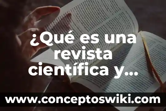 Que es una investigacion cientifica definicion 5 ¿Qué es una revista científica y cómo se elabora?