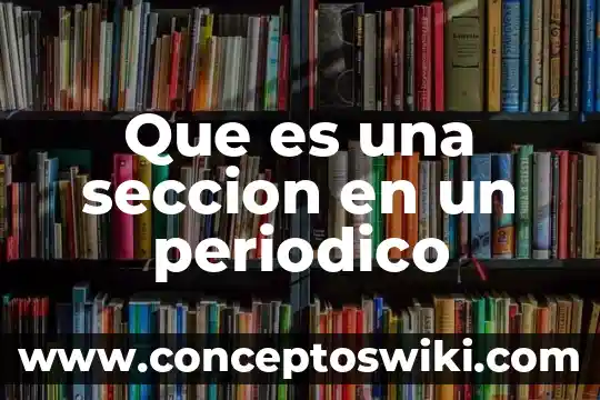 Que es una seccion cultural de un periodico 3 Que es una seccion en un periodico