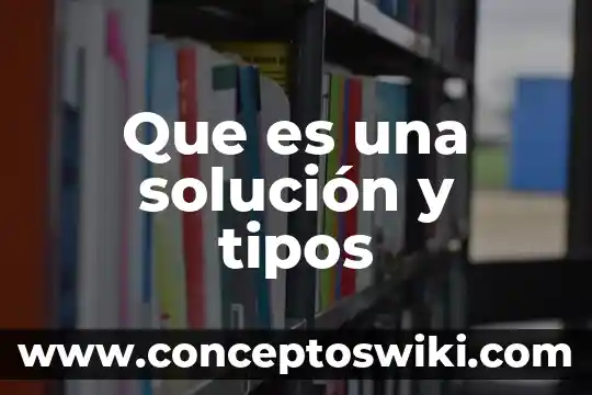 Qué es la solución integral 7 Que es una solución y tipos