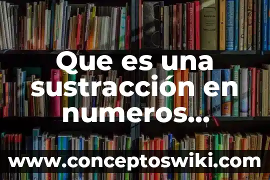 Que es la clasificacion de numeros decimales 3 Que es una sustracción en numeros decimales