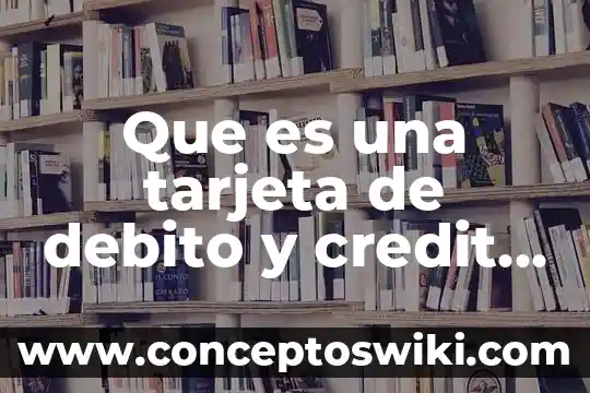 Qué es nota de crédito y débito en contabilidad 5 Que es una tarjeta de debito y credit diferencia