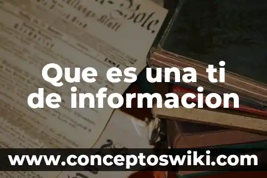 Que es sistemas de informacion geografico 7 Que es una ti de informacion