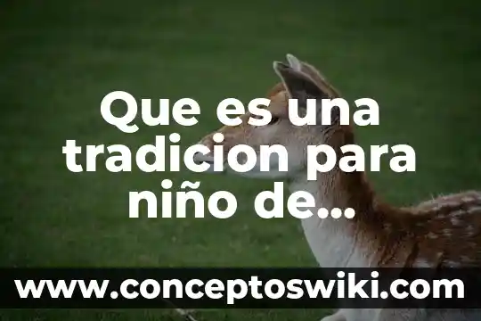 Cómo explicarle a un niño que es el amor 3 Que es una tradicion para niño de primaria