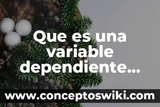 Significado que es muy variable 7 Que es una variable dependiente en el metodo cientifico