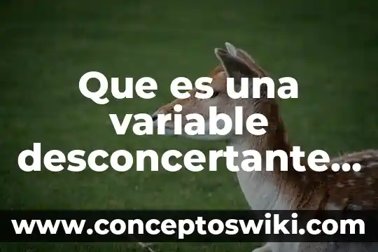 Que es una variable relativa 4 Que es una variable desconcertante en la investigacion