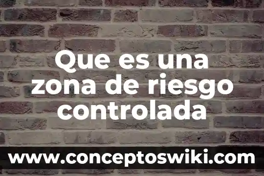 Que es un riesgo en la calidad 4 Que es una zona de riesgo controlada