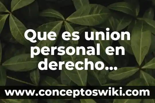 Que es personal de honorarios 6 Que es union personal en derecho internacional