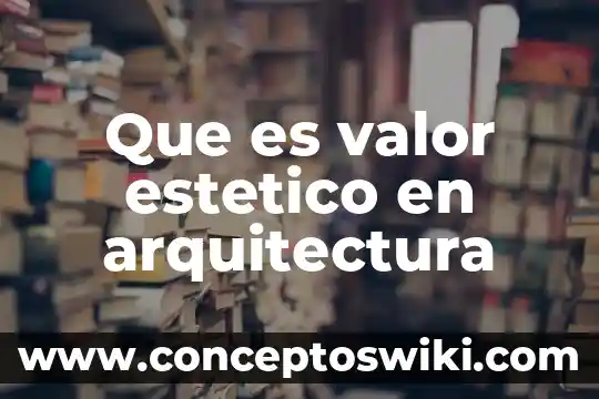 Qué es estructura arquitectura 3 Que es valor estetico en arquitectura