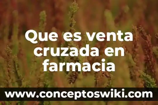 Define que es una venta 8 Que es venta cruzada en farmacia