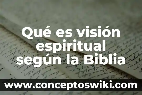 Que es mision y vision administracion 7 Qué es visión espiritual según la Biblia