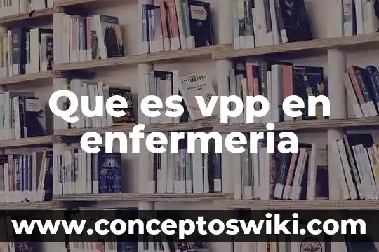 Qué es la enfermería definición con etimología 4 Que es vpp en enfermeria