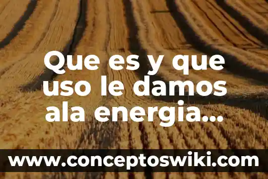 Qué es la energía hidroeléctrica 8 Que es y que uso le damos ala energia geotermoca