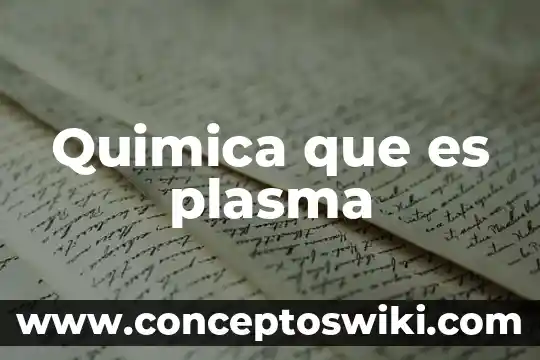 Que es el plasma en química 4 Quimica que es plasma