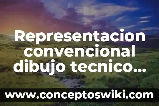 Qué es una representación gráfica de fracciones 4 Representacion convencional dibujo tecnico que es