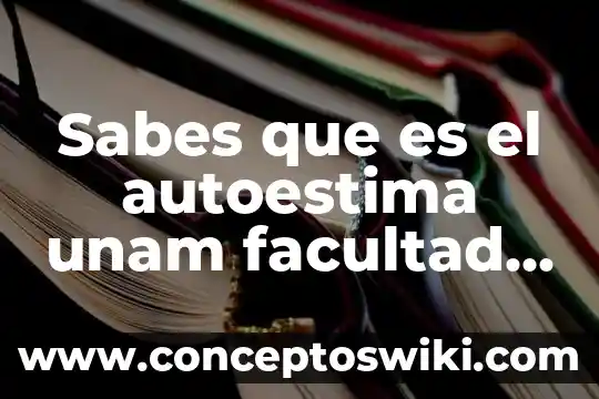 Que es a unam 8 Sabes que es el autoestima unam facultad de ingenieria
