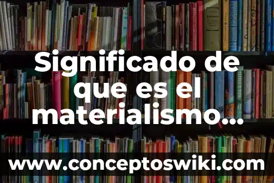 Significado que es el odido para niños 5 Significado de que es el materialismo histórico