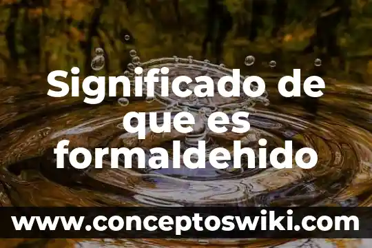 Que es un cohuina y significado de coihuna 7 Significado de que es formaldehido