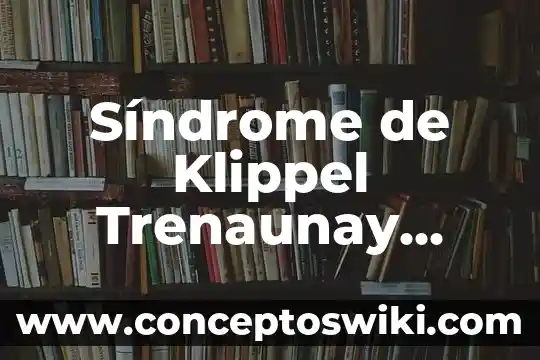 Que es una planta captus 5 Síndrome de Klippel Trenaunay Weber que es