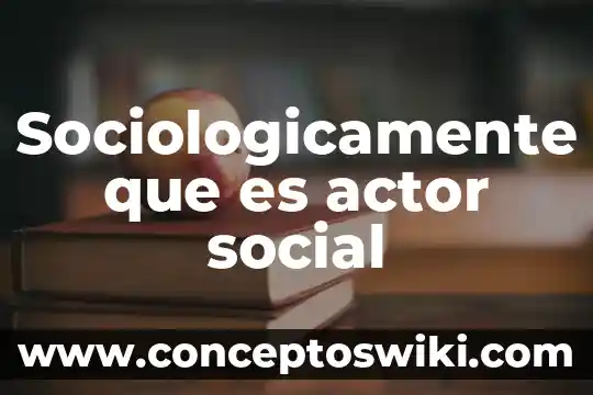 Que es un actor civil 6 Sociologicamente que es actor social