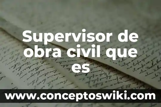 Que es un supervisor de aseguramiento de calidad 7 Supervisor de obra civil que es