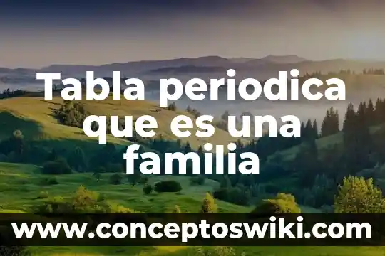 Qué es la afinidad electrónica de la tabla periódica 8 Tabla periodica que es una familia