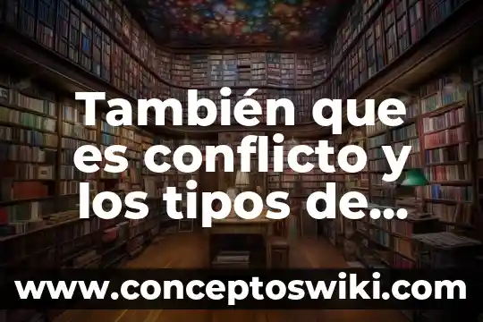 Que es un conflicto en las relaciones interpersonales 8 También que es conflicto y los tipos de conflicto