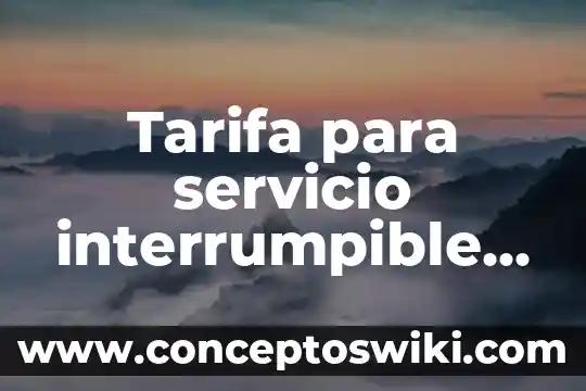 ¿Qué es la clave única de servicio del E-SAR? 8 Tarifa para servicio interrumpible que es