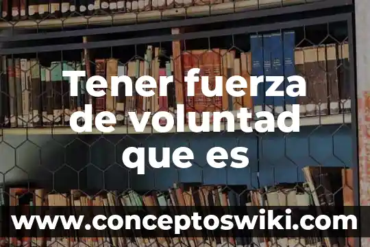 Transductor de fuerza que es 6 Tener fuerza de voluntad que es
