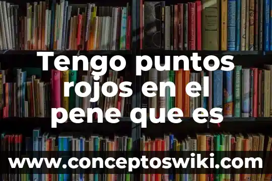 Yo tengo un amigo que es un mar en calma 5 Tengo puntos rojos en el pene que es
