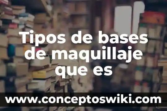 Que es la escenografia y sus tipos 8 Tipos de bases de maquillaje que es